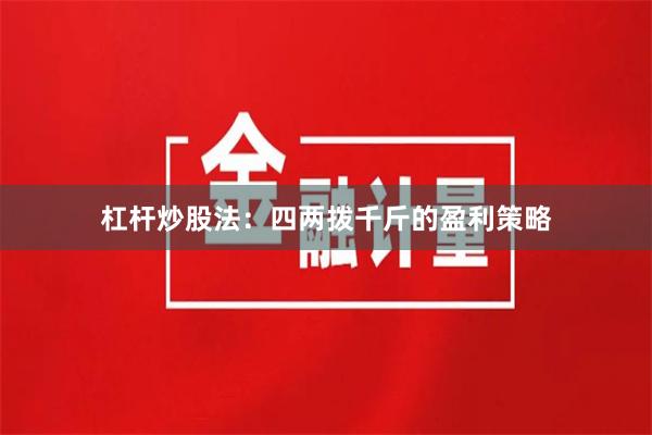 杠杆炒股法：四两拨千斤的盈利策略