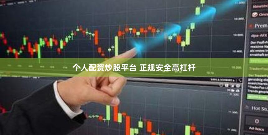 个人配资炒股平台 正规安全高杠杆
